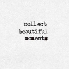 collect beautiful moments